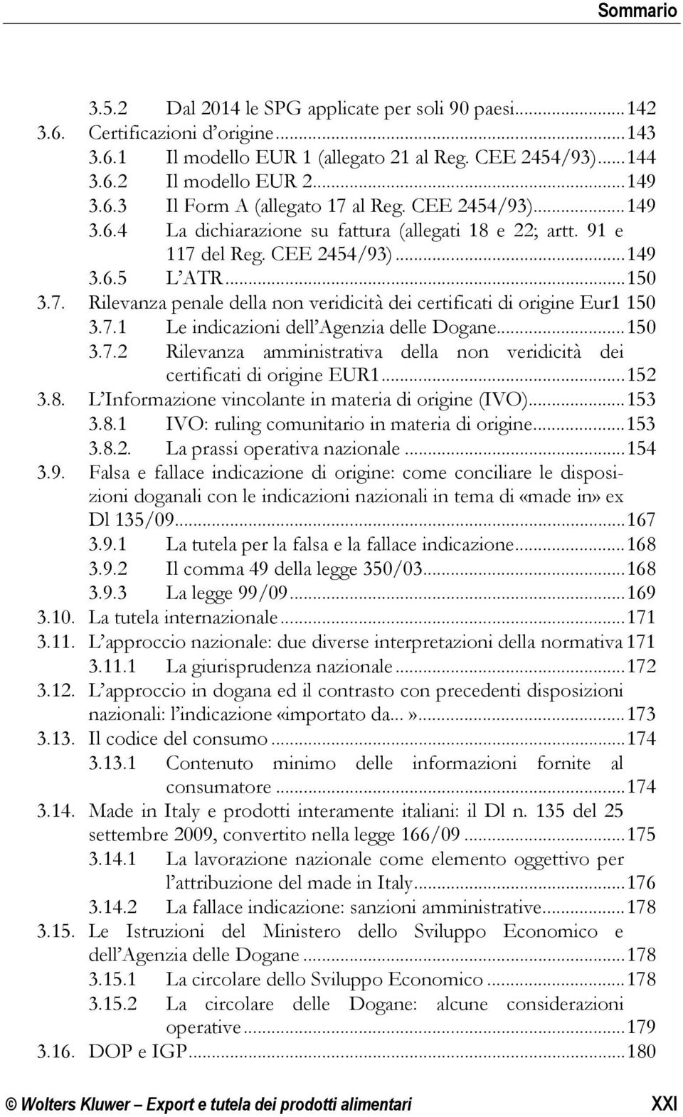 7.1 Le indicazioni dell Agenzia delle Dogane... 150 3.7.2 Rilevanza amministrativa della non veridicità dei certificati di origine EUR1... 152 3.8.