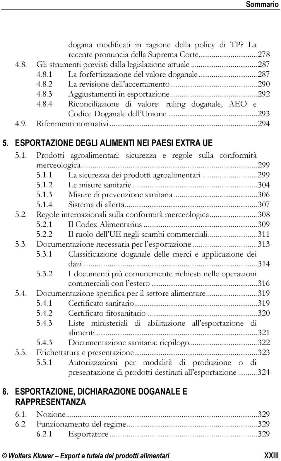 .. 294 5. ESPORTAZIONE DEGLI ALIMENTI NEI PAESI EXTRA UE 5.1. Prodotti agroalimentari: sicurezza e regole sulla conformità merceologica... 299 5.1.1 La sicurezza dei prodotti agroalimentari... 299 5.1.2 Le misure sanitarie.