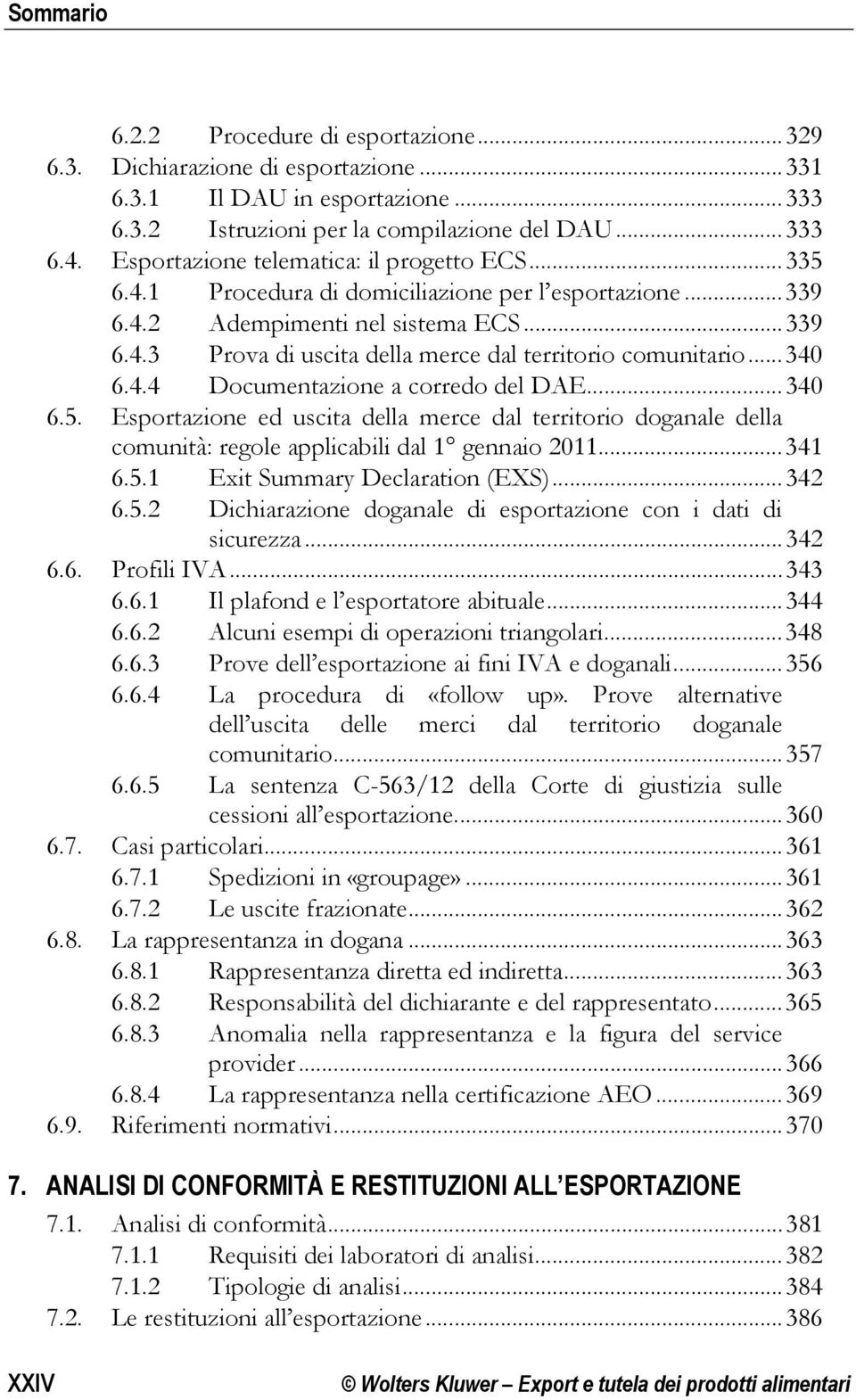 .. 340 6.4.4 Documentazione a corredo del DAE... 340 6.5. Esportazione ed uscita della merce dal territorio doganale della comunità: regole applicabili dal 1 gennaio 2011... 341 6.5.1 Exit Summary Declaration (EXS).