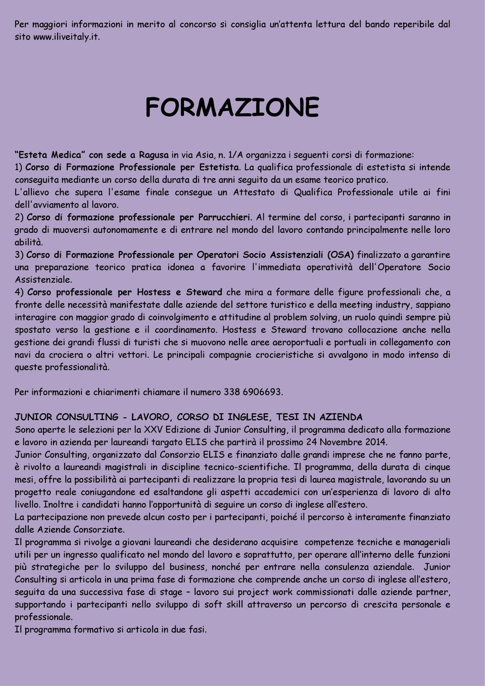 La qualifica professionale di estetista si intende conseguita mediante un corso della durata di tre anni seguito da un esame teorico pratico.