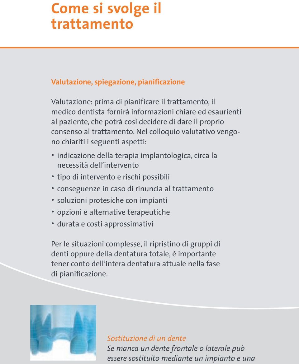 Nel colloquio valutativo vengono chiariti i seguenti aspetti: indicazione della terapia implantologica, circa la necessità dell intervento tipo di intervento e rischi possibili conseguenze in caso di