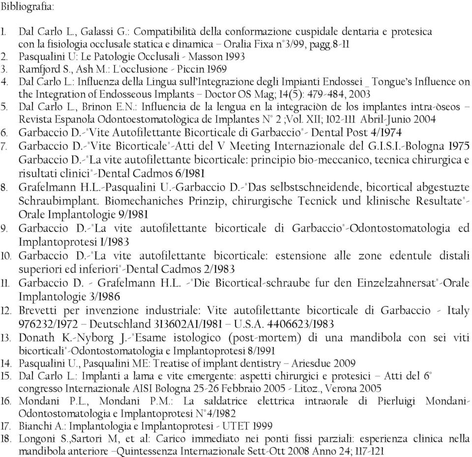 : Influenza della Lingua sull Integrazione degli Impianti Endossei _ Tongue s Influence on the Integration of Endosseous Implants Doctor OS Mag; 14(5): 479-484, 23 5. Dal Carlo L., Brinon E.N.