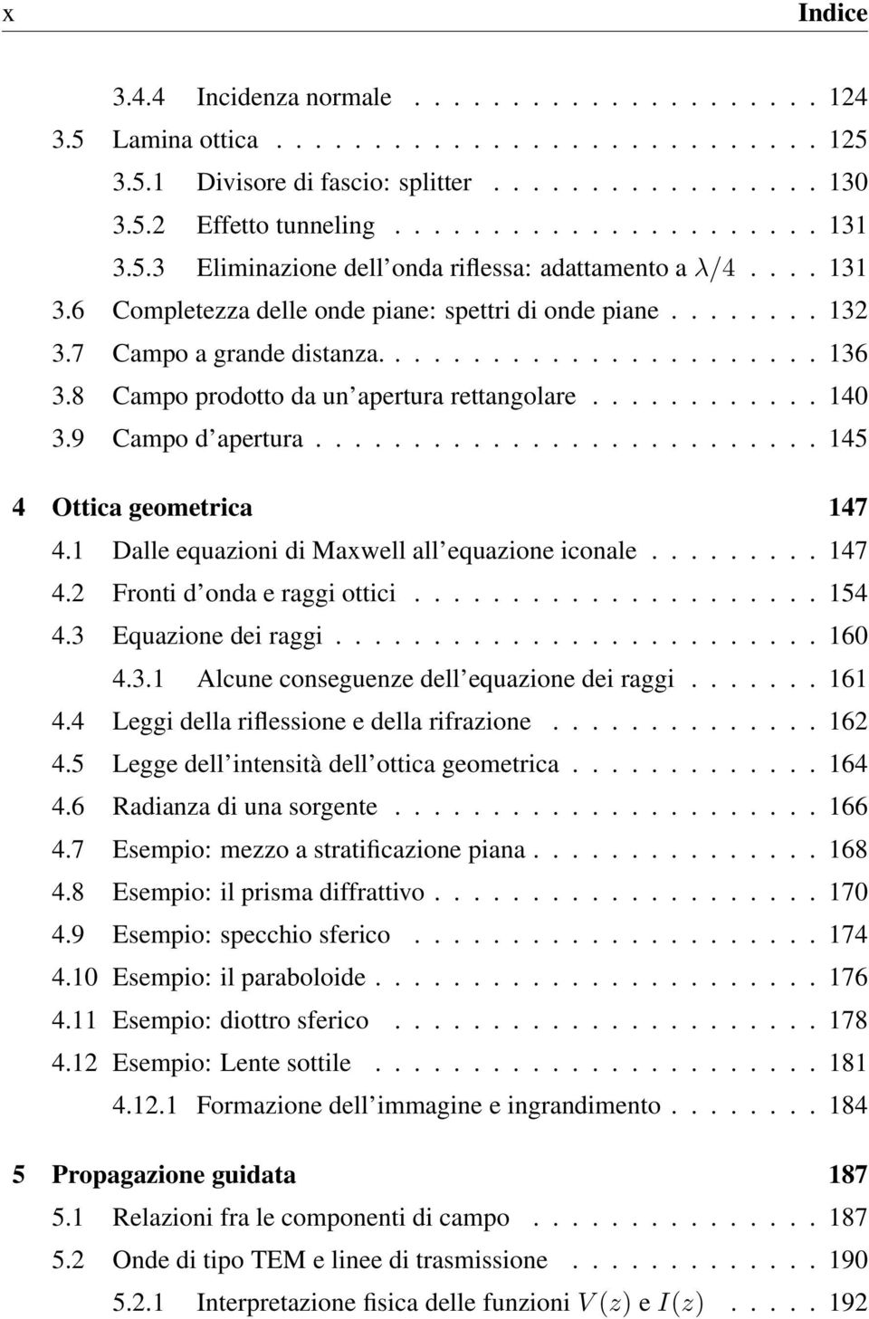 8 Campo prodotto da un apertura rettangolare............ 140 3.9 Campo d apertura.......................... 145 4 Ottica geometrica 147 4.1 Dalle equazioni di Maxwell all equazione iconale......... 147 4.2 Fronti d onda e raggi ottici.