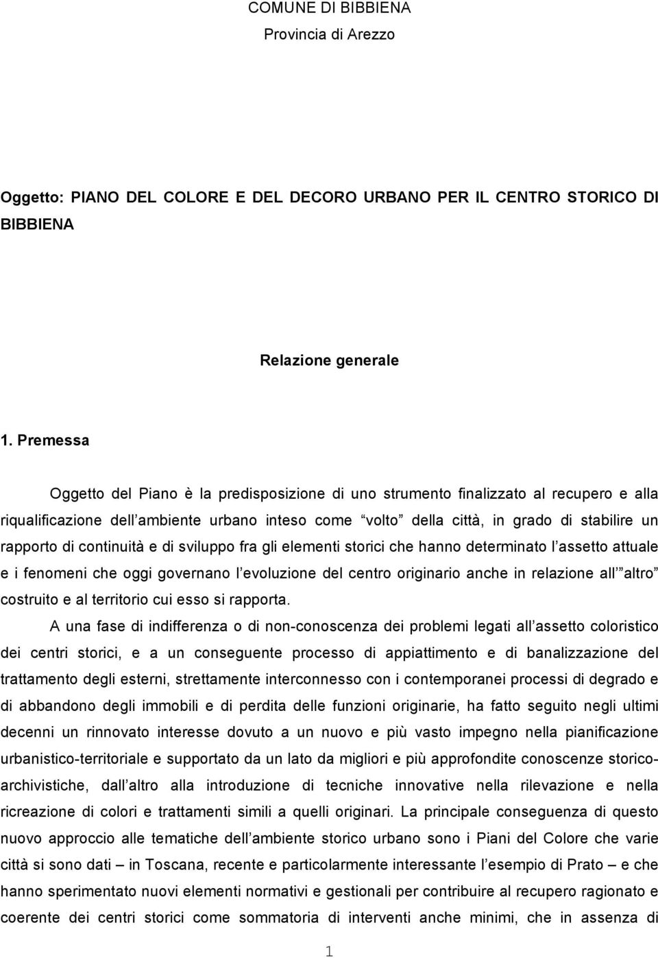 di continuità e di sviluppo fra gli elementi storici che hanno determinato l assetto attuale e i fenomeni che oggi governano l evoluzione del centro originario anche in relazione all altro costruito