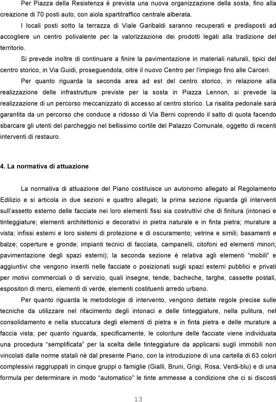 Si prevede inoltre di continuare a finire la pavimentazione in materiali naturali, tipici del centro storico, in Via Guidi, proseguendola, oltre il nuovo Centro per l impiego fino alle Carceri.