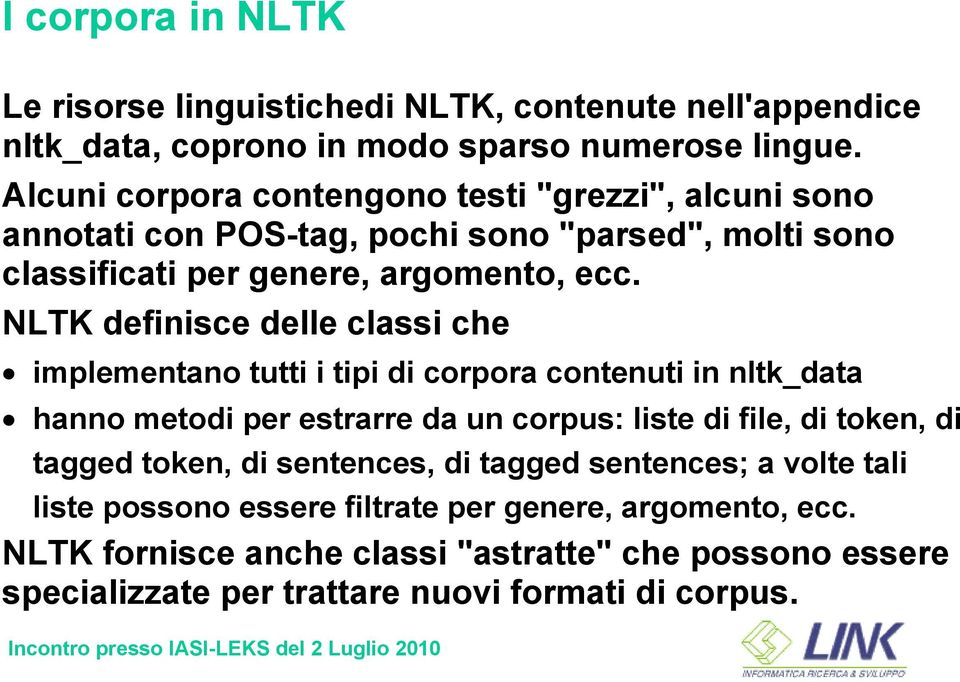 NLTK definisce delle classi che implementano tutti i tipi di corpora contenuti in nltk_data hanno metodi per estrarre da un corpus: liste di file, di token, di