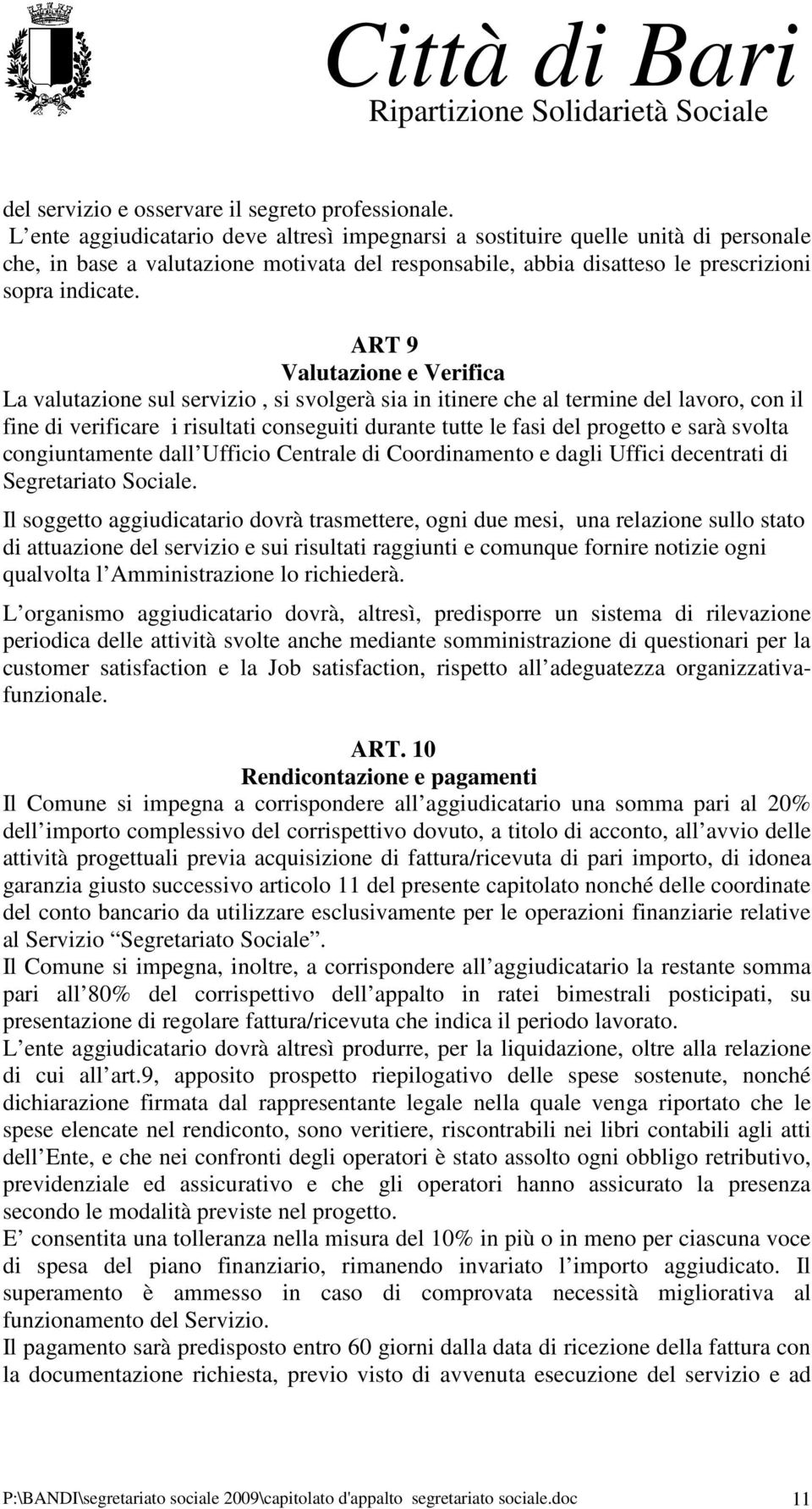 ART 9 Valutazione e Verifica La valutazione sul servizio, si svolgerà sia in itinere che al termine del lavoro, con il fine di verificare i risultati conseguiti durante tutte le fasi del progetto e