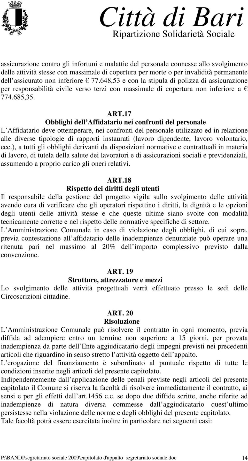 17 Obblighi dell Affidatario nei confronti del personale L Affidatario deve ottemperare, nei confronti del personale utilizzato ed in relazione alle diverse tipologie di rapporti instaurati (lavoro