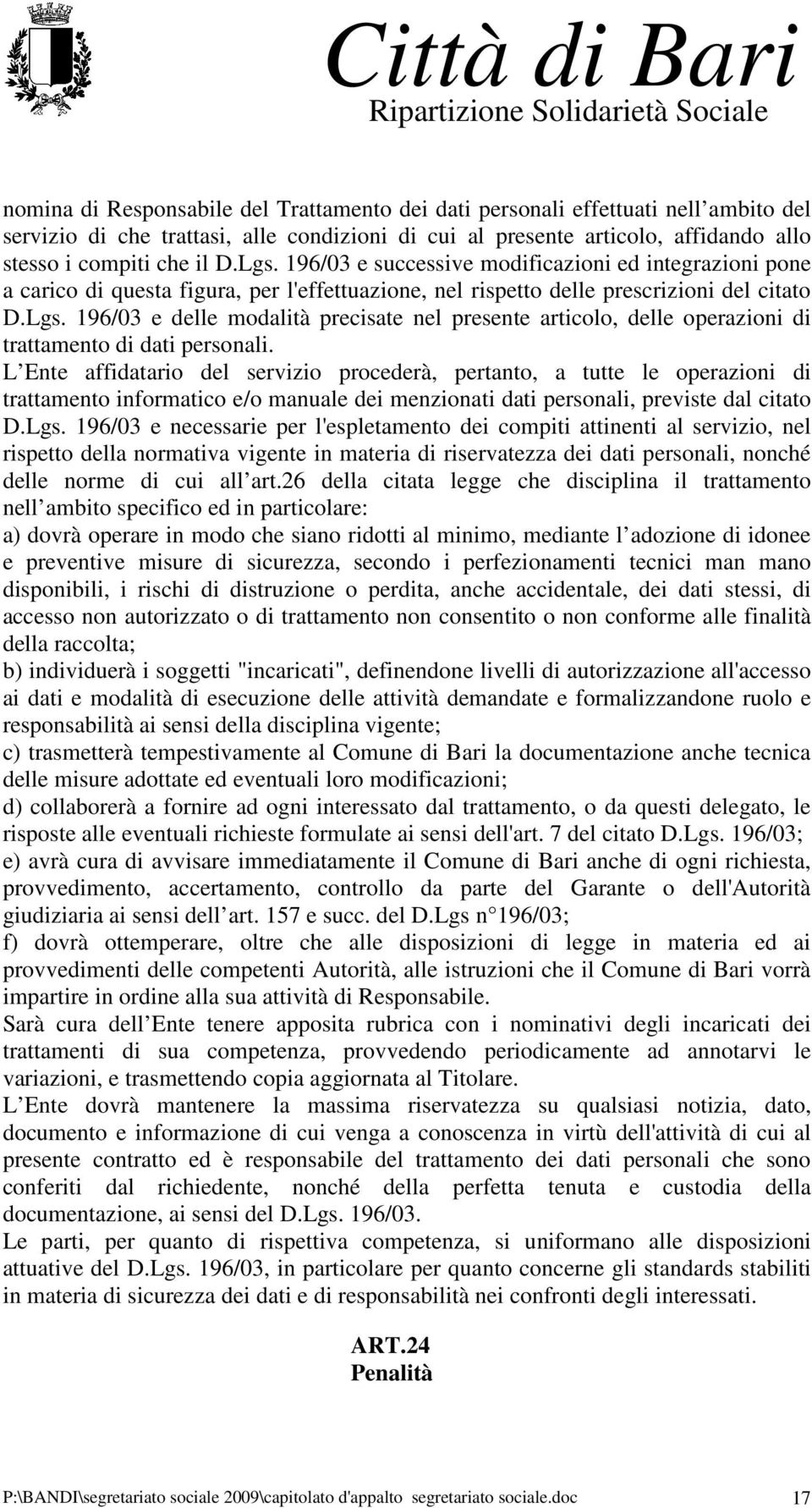 L Ente affidatario del servizio procederà, pertanto, a tutte le operazioni di trattamento informatico e/o manuale dei menzionati dati personali, previste dal citato D.Lgs.