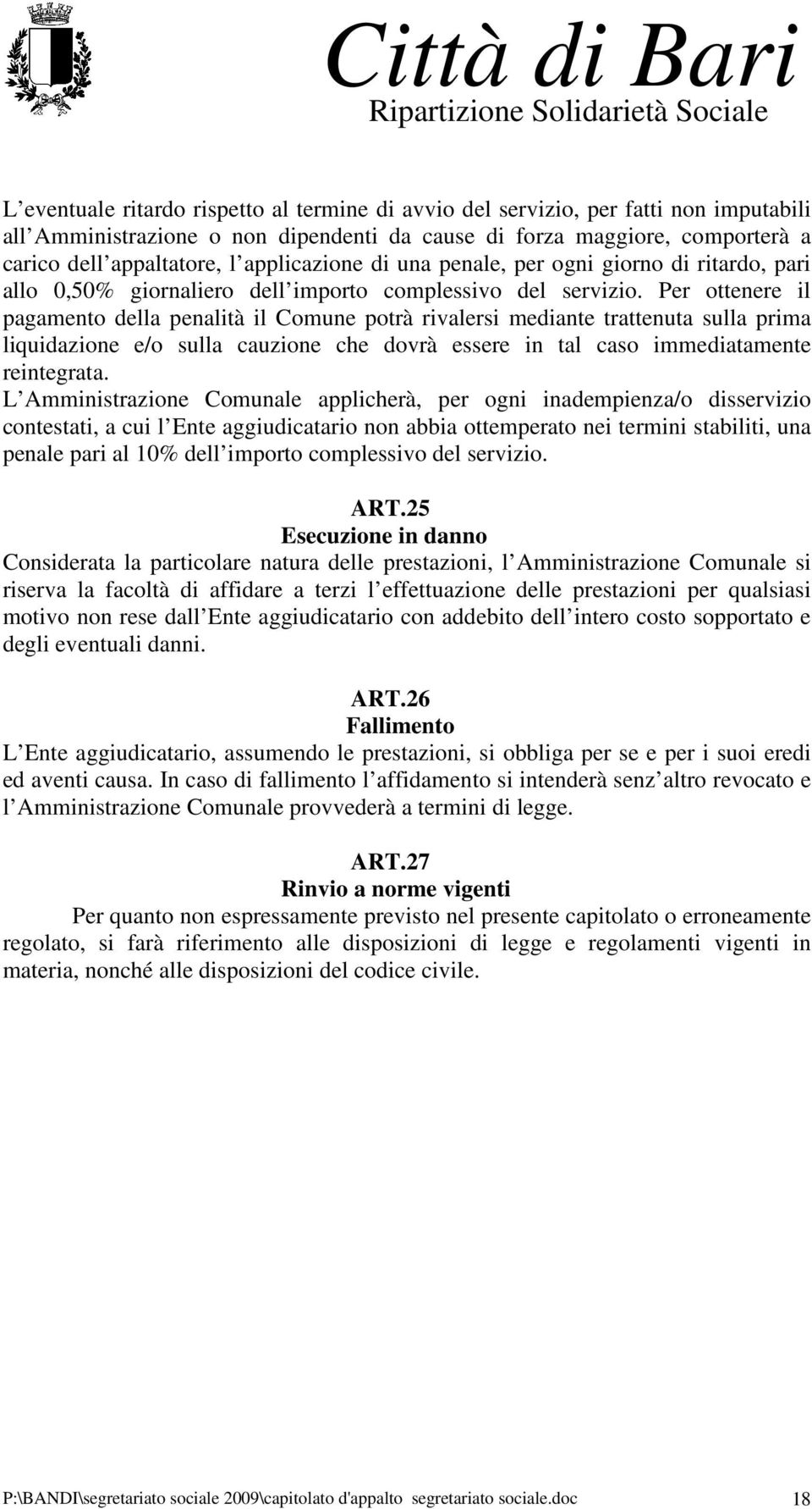 Per ottenere il pagamento della penalità il Comune potrà rivalersi mediante trattenuta sulla prima liquidazione e/o sulla cauzione che dovrà essere in tal caso immediatamente reintegrata.