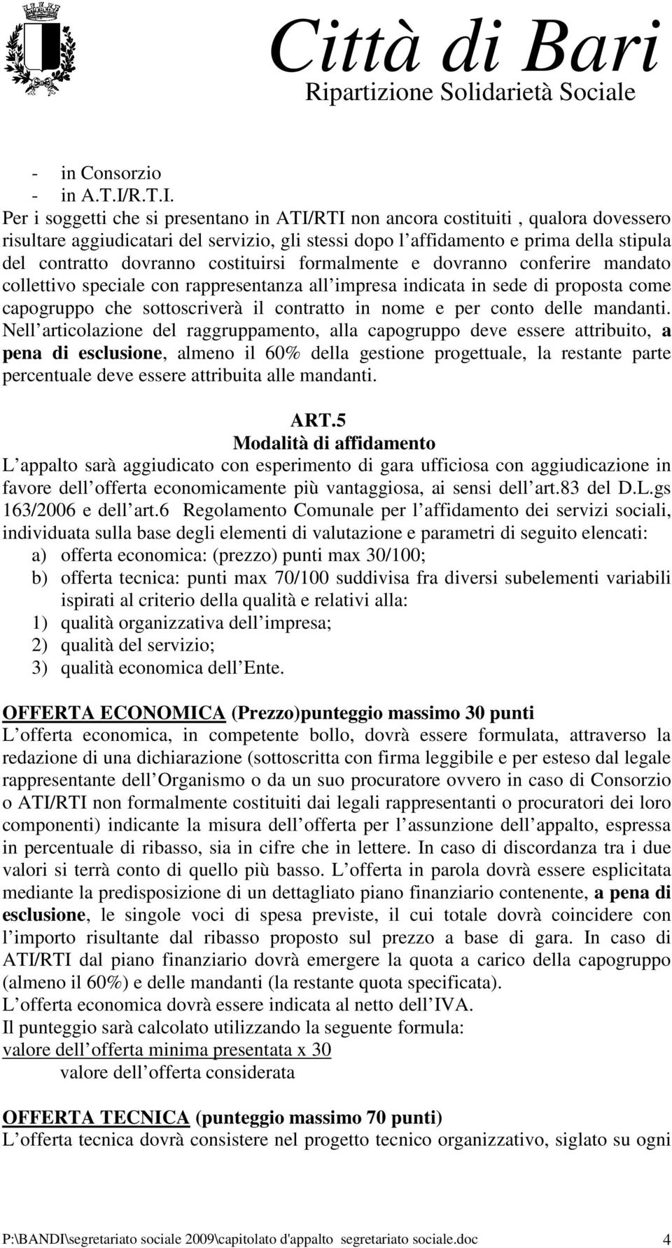 Per i soggetti che si presentano in ATI/RTI non ancora costituiti, qualora dovessero risultare aggiudicatari del servizio, gli stessi dopo l affidamento e prima della stipula del contratto dovranno