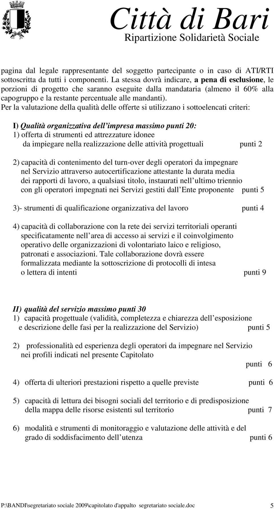 Per la valutazione della qualità delle offerte si utilizzano i sottoelencati criteri: I) Qualità organizzativa dell impresa massimo punti 20: 1) offerta di strumenti ed attrezzature idonee da