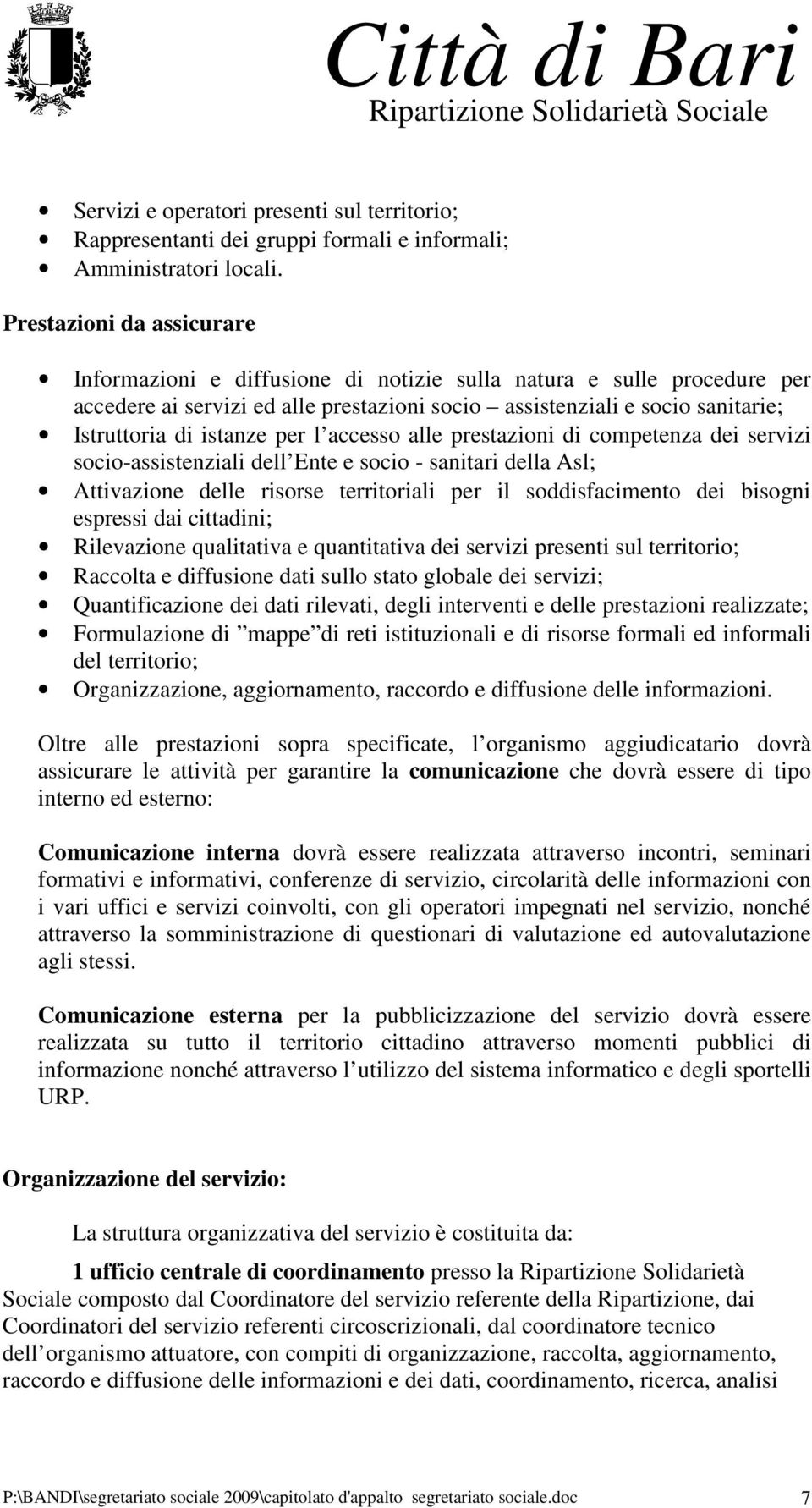 per l accesso alle prestazioni di competenza dei servizi socio-assistenziali dell Ente e socio - sanitari della Asl; Attivazione delle risorse territoriali per il soddisfacimento dei bisogni espressi