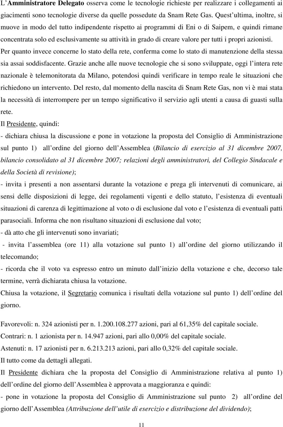 tutti i propri azionisti. Per quanto invece concerne lo stato della rete, conferma come lo stato di manutenzione della stessa sia assai soddisfacente.