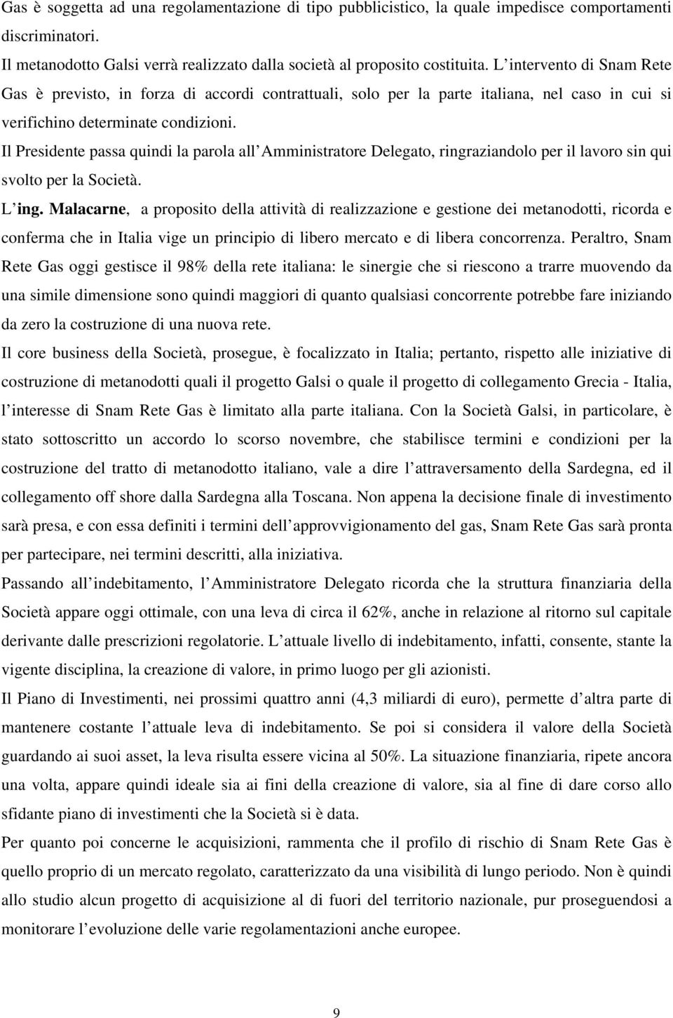 Il Presidente passa quindi la parola all Amministratore Delegato, ringraziandolo per il lavoro sin qui svolto per la Società. L ing.