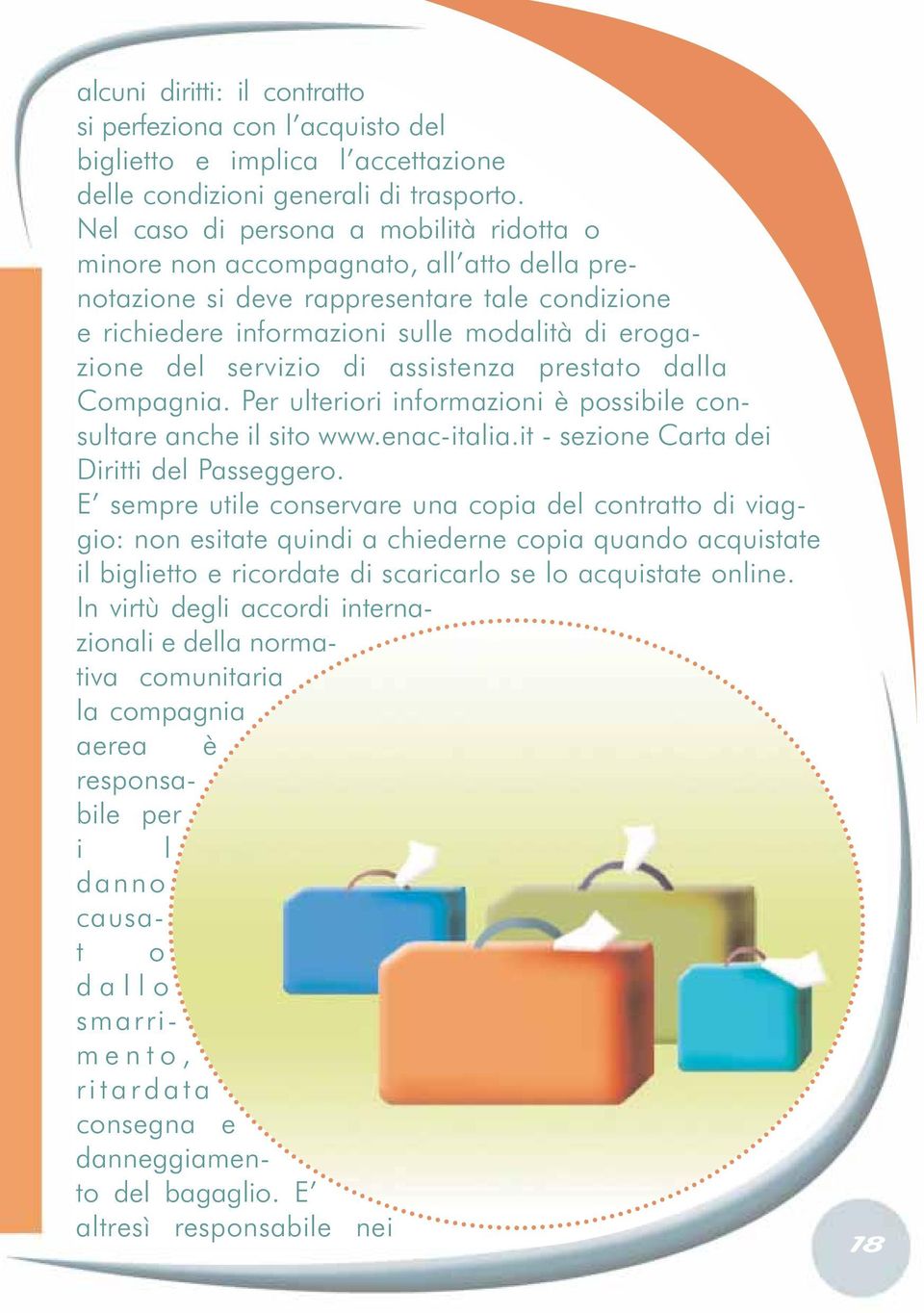 di assistenza prestato dalla Compagnia. Per ulteriori informazioni è possibile consultare anche il sito www.enac-italia.it - sezione Carta dei Diritti del Passeggero.