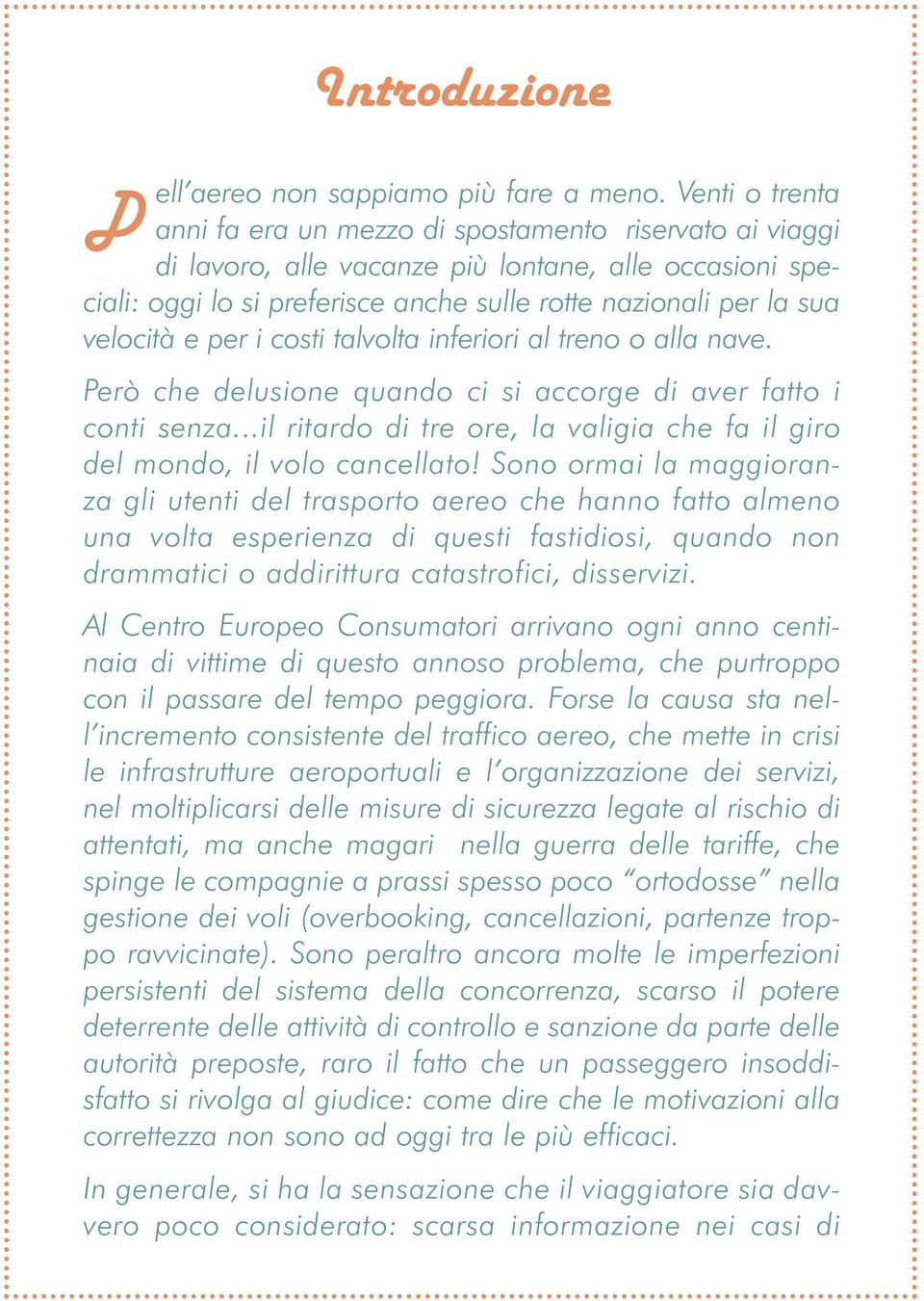 velocità e per i costi talvolta inferiori al treno o alla nave. Però che delusione quando ci si accorge di aver fatto i conti senza.