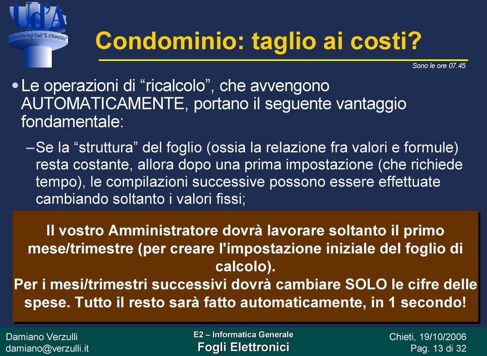 valori e formule) resta costante, allora dopo una prima impostazione (che richiede tempo), le compilazioni successive possono essere effettuate cambiando