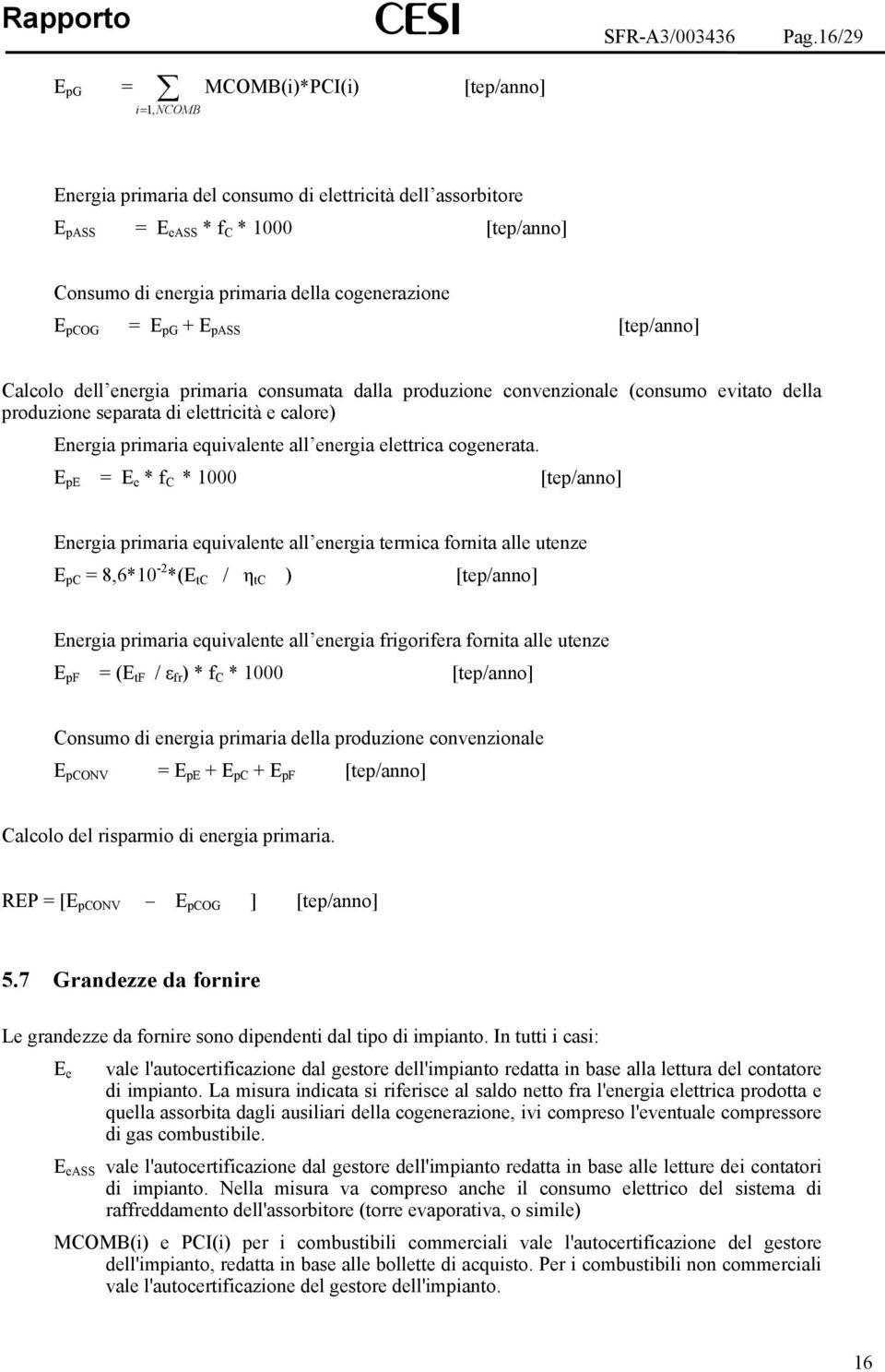 cogenerazione E pcog = E pg + E pass [tep/anno] Calcolo dell energia primaria consumata dalla produzione convenzionale (consumo evitato della produzione separata di elettricità e calore) Energia