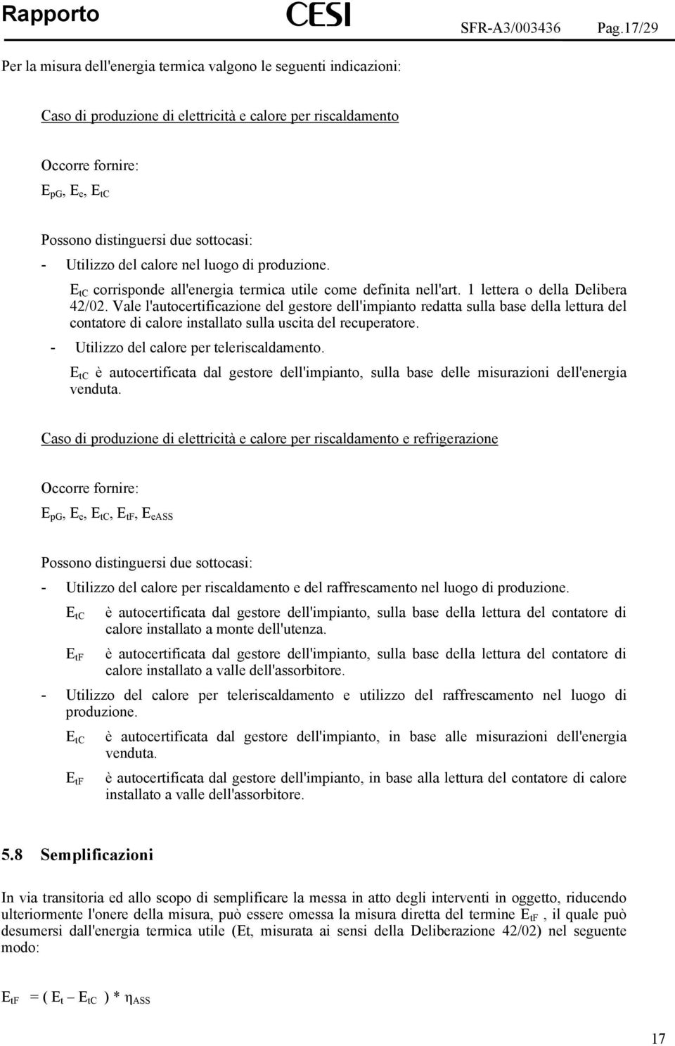 sottocasi: - Utilizzo del calore nel luogo di produzione. E tc corrisponde all'energia termica utile come definita nell'art. 1 lettera o della Delibera 42/02.