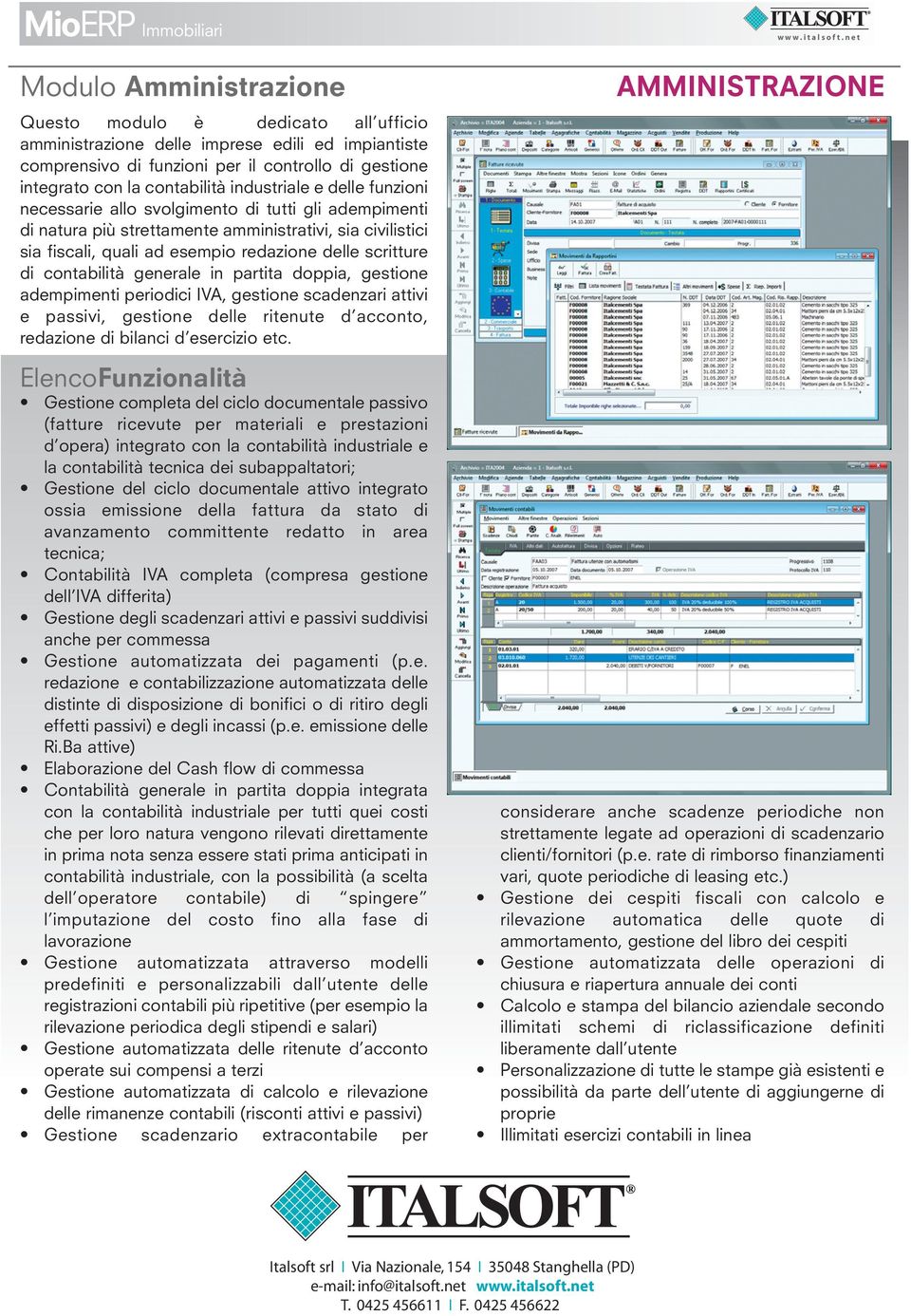 contabilità generale in partita doppia, gestione adempimenti periodici IVA, gestione scadenzari attivi e passivi, gestione delle ritenute d acconto, redazione di bilanci d esercizio etc.