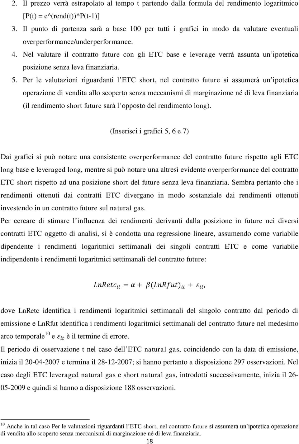 Nel valutare il contratto future con gli ETC base e leverage verrà assunta un ipotetica posizione senza leva finanziaria. 5.