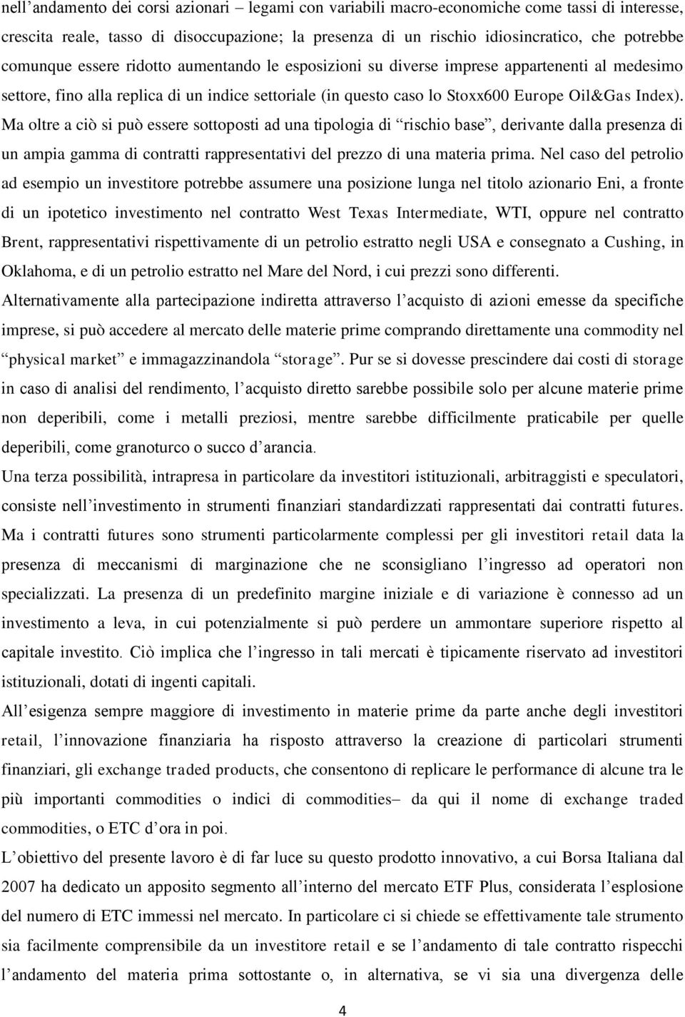 Ma oltre a ciò si può essere sottoposti ad una tipologia di rischio base, derivante dalla presenza di un ampia gamma di contratti rappresentativi del prezzo di una materia prima.