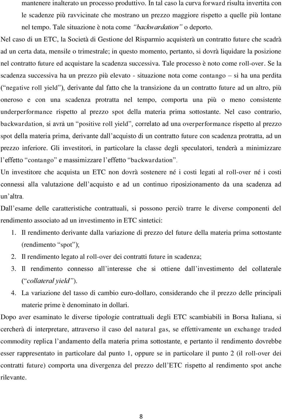 Nel caso di un ETC, la Società di Gestione del Risparmio acquisterà un contratto future che scadrà ad un certa data, mensile o trimestrale; in questo momento, pertanto, si dovrà liquidare la