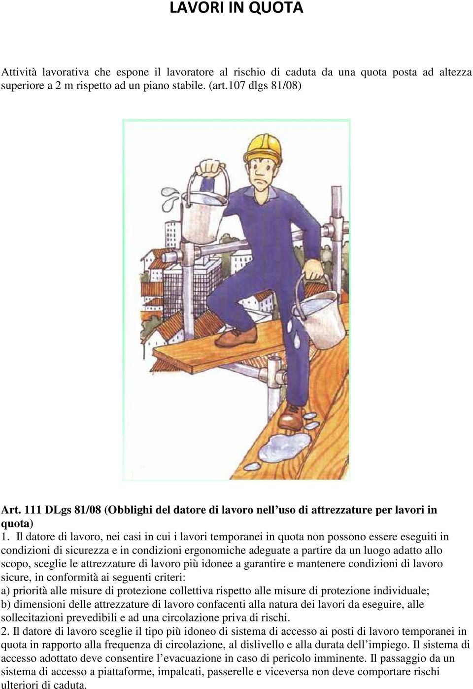 Il datore di lavoro, nei casi in cui i lavori temporanei in quota non possono essere eseguiti in condizioni di sicurezza e in condizioni ergonomiche adeguate a partire da un luogo adatto allo scopo,