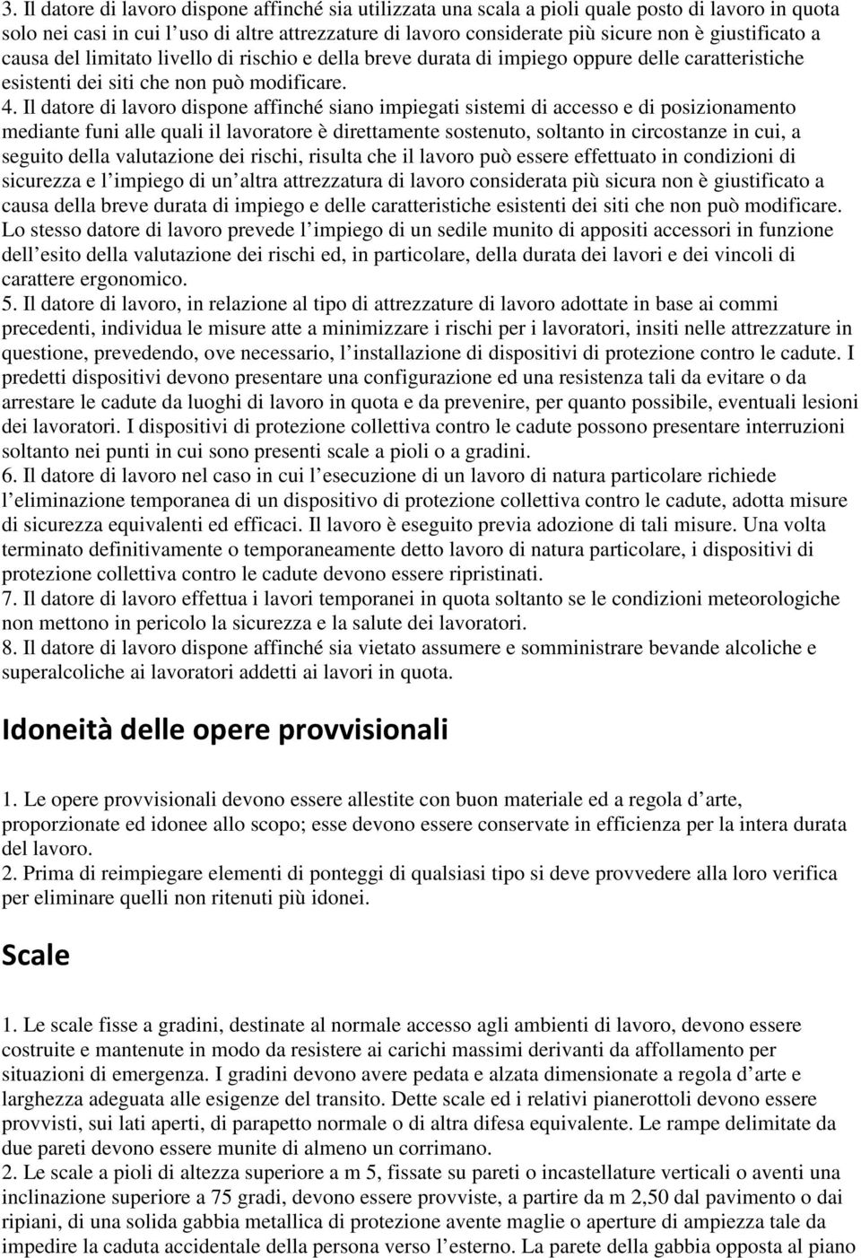 Il datore di lavoro dispone affinché siano impiegati sistemi di accesso e di posizionamento mediante funi alle quali il lavoratore è direttamente sostenuto, soltanto in circostanze in cui, a seguito