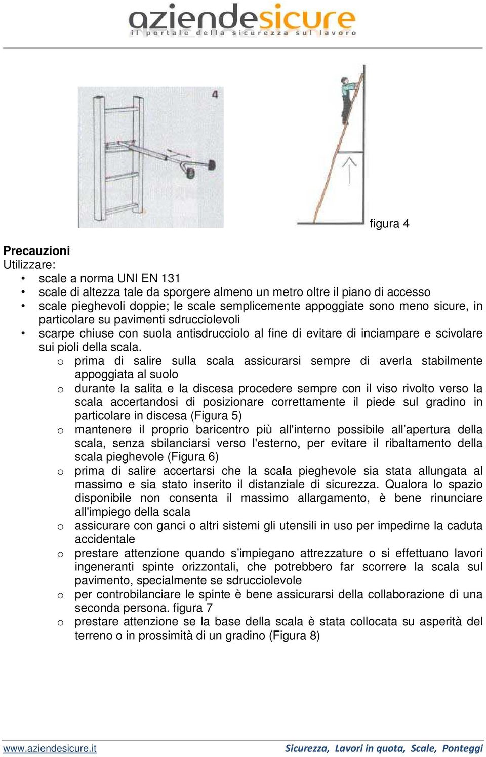 o prima di salire sulla scala assicurarsi sempre di averla stabilmente appoggiata al suolo o durante la salita e la discesa procedere sempre con il viso rivolto verso la scala accertandosi di