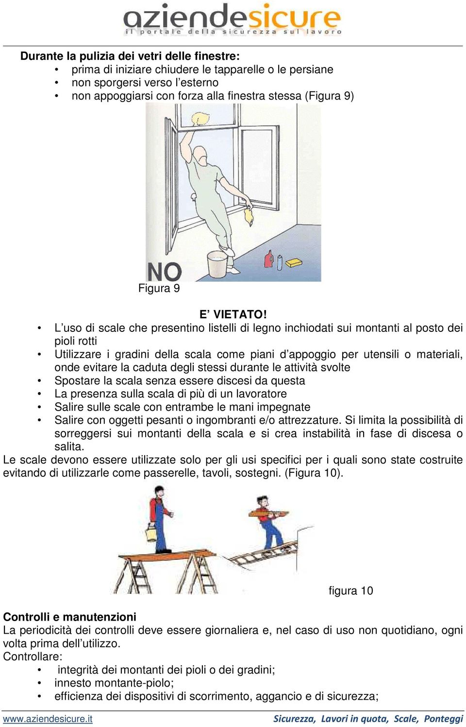 L uso di scale che presentino listelli di legno inchiodati sui montanti al posto dei pioli rotti Utilizzare i gradini della scala come piani d appoggio per utensili o materiali, onde evitare la