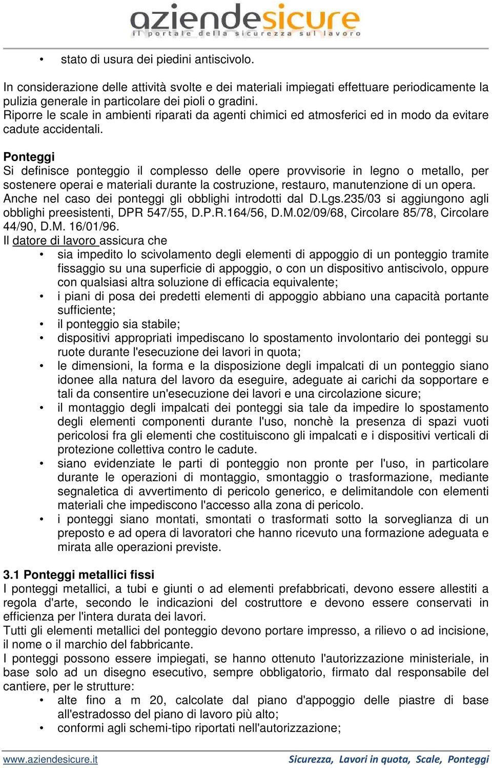 Ponteggi Si definisce ponteggio il complesso delle opere provvisorie in legno o metallo, per sostenere operai e materiali durante la costruzione, restauro, manutenzione di un opera.