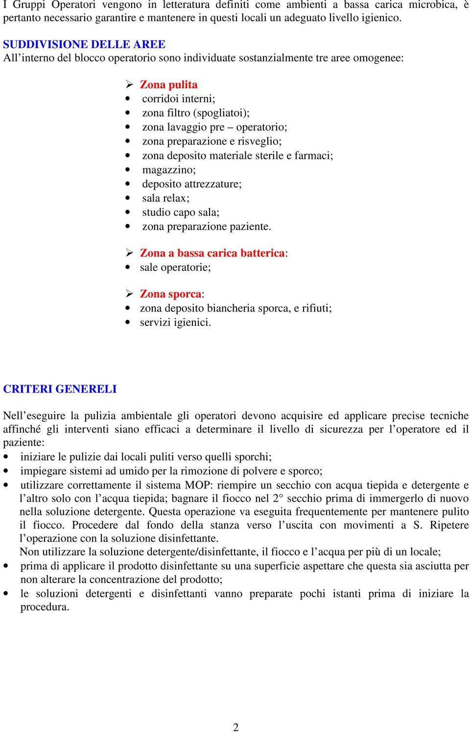 zona preparazione e risveglio; zona deposito materiale sterile e farmaci; magazzino; deposito attrezzature; sala relax; studio capo sala; zona preparazione paziente.