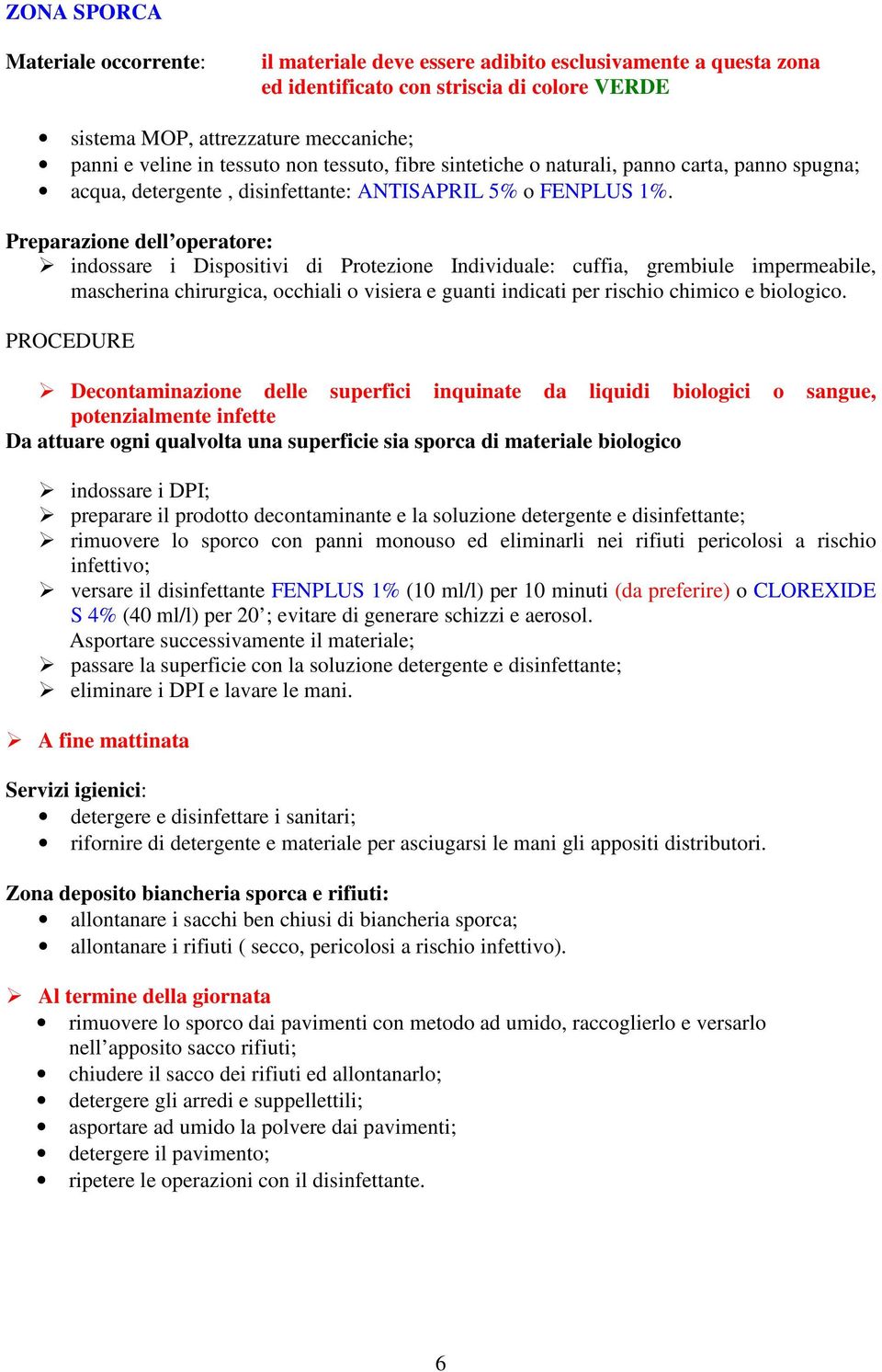 Preparazione dell operatore: indossare i Dispositivi di Protezione Individuale: cuffia, grembiule impermeabile, mascherina chirurgica, occhiali o visiera e guanti indicati per rischio chimico e