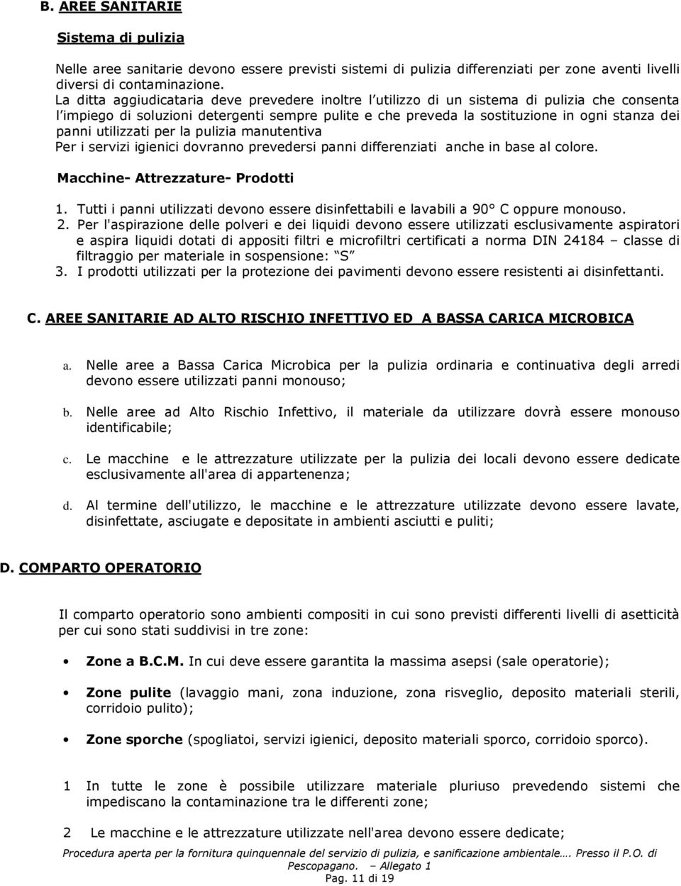 utilizzati per la pulizia manutentiva Per i servizi igienici dovranno prevedersi panni differenziati anche in base al colore. Macchine- Attrezzature- Prodotti 1.