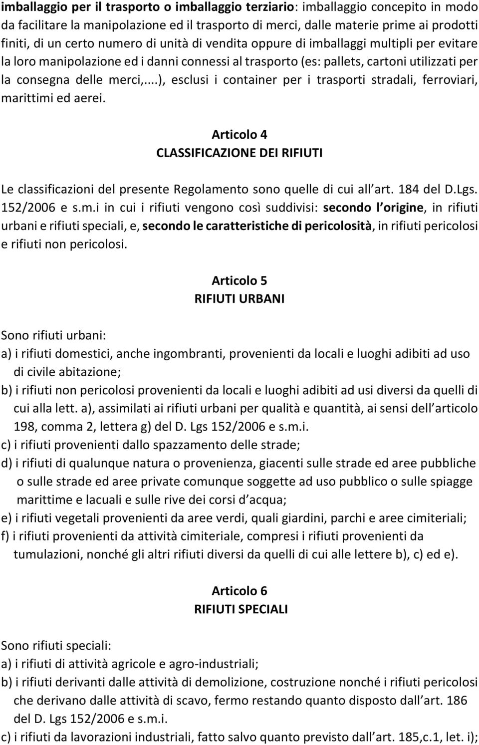 ..), esclusi i container per i trasporti stradali, ferroviari, marittimi ed aerei. Articolo 4 CLASSIFICAZIONE DEI RIFIUTI Le classificazioni del presente Regolamento sono quelle di cui all art.