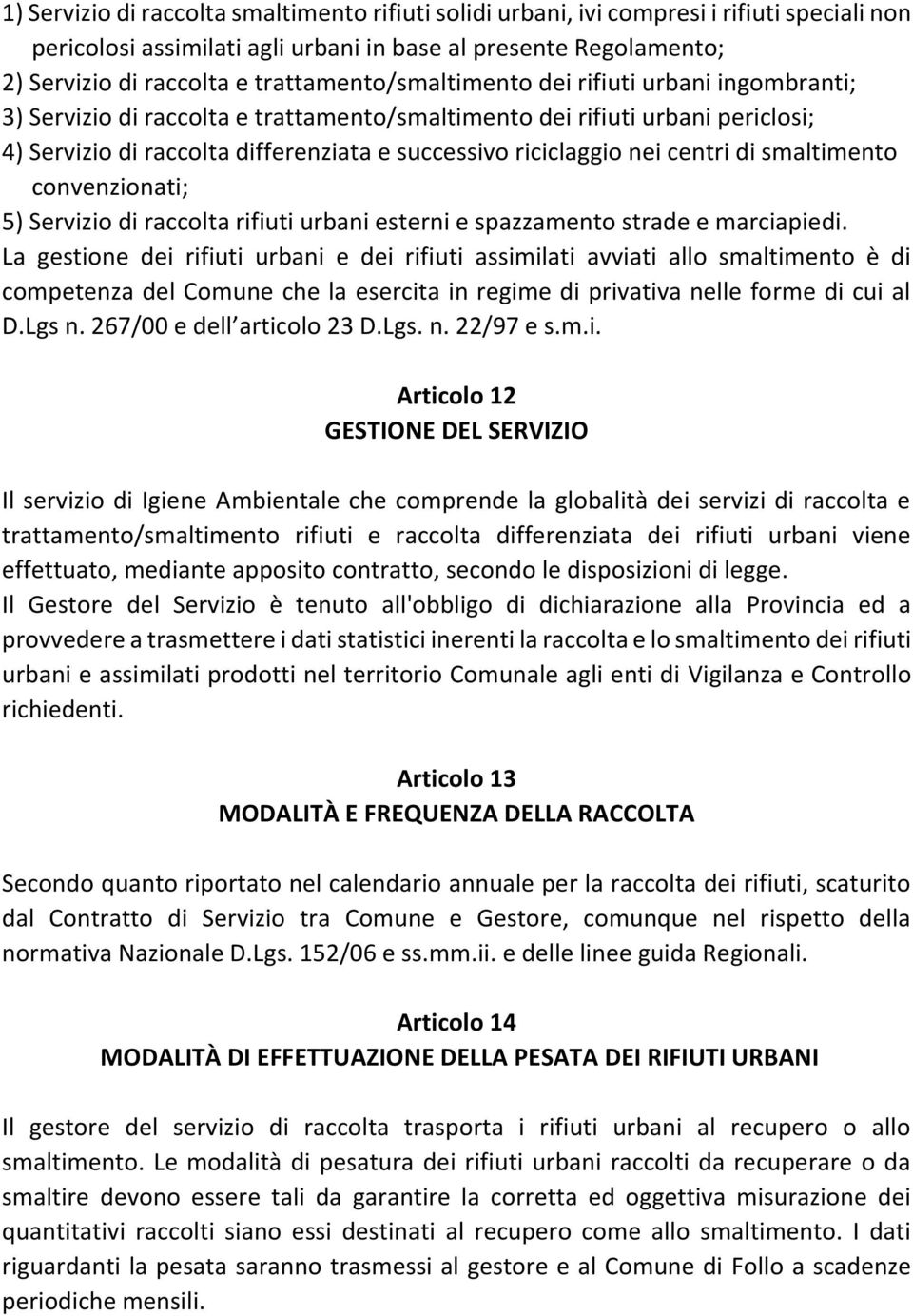 nei centri di smaltimento convenzionati; 5) Servizio di raccolta rifiuti urbani esterni e spazzamento strade e marciapiedi.