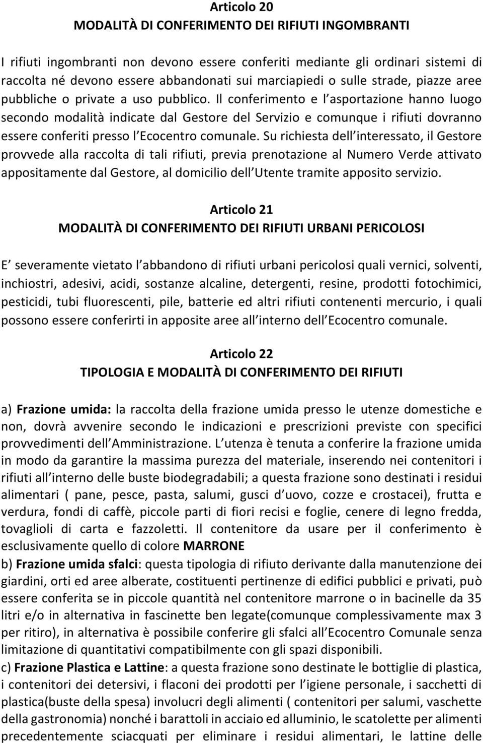 Il conferimento e l asportazione hanno luogo secondo modalità indicate dal Gestore del Servizio e comunque i rifiuti dovranno essere conferiti presso l Ecocentro comunale.