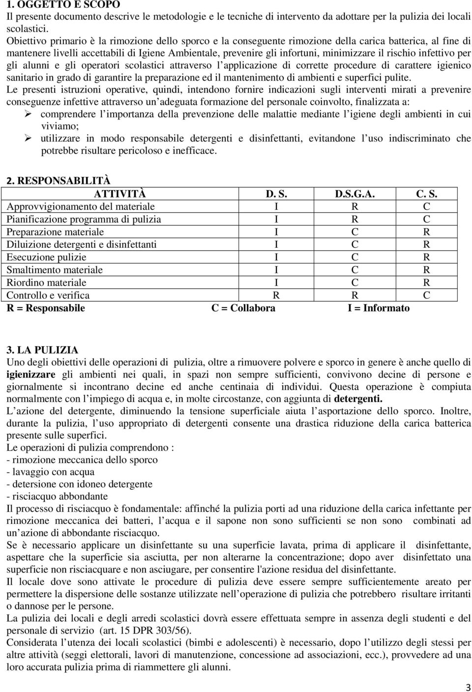 il rischio infettivo per gli alunni e gli operatori scolastici attraverso l applicazione di corrette procedure di carattere igienico sanitario in grado di garantire la preparazione ed il mantenimento