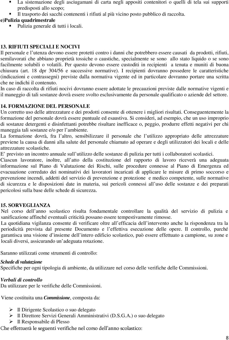 RIFIUTI SPECIALI E NOCIVI Il personale e l utenza devono essere protetti contro i danni che potrebbero essere causati da prodotti, rifiuti, semilavorati che abbiano proprietà tossiche o caustiche,