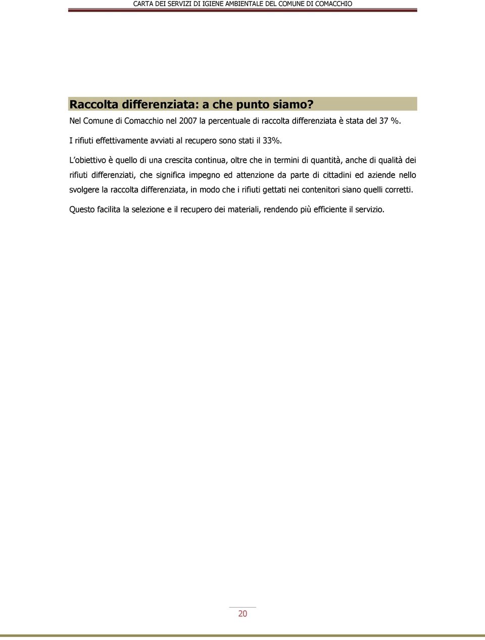 L obiettivo è quello di una crescita continua, oltre che in termini di quantità, anche di qualità dei rifiuti differenziati, che significa impegno ed