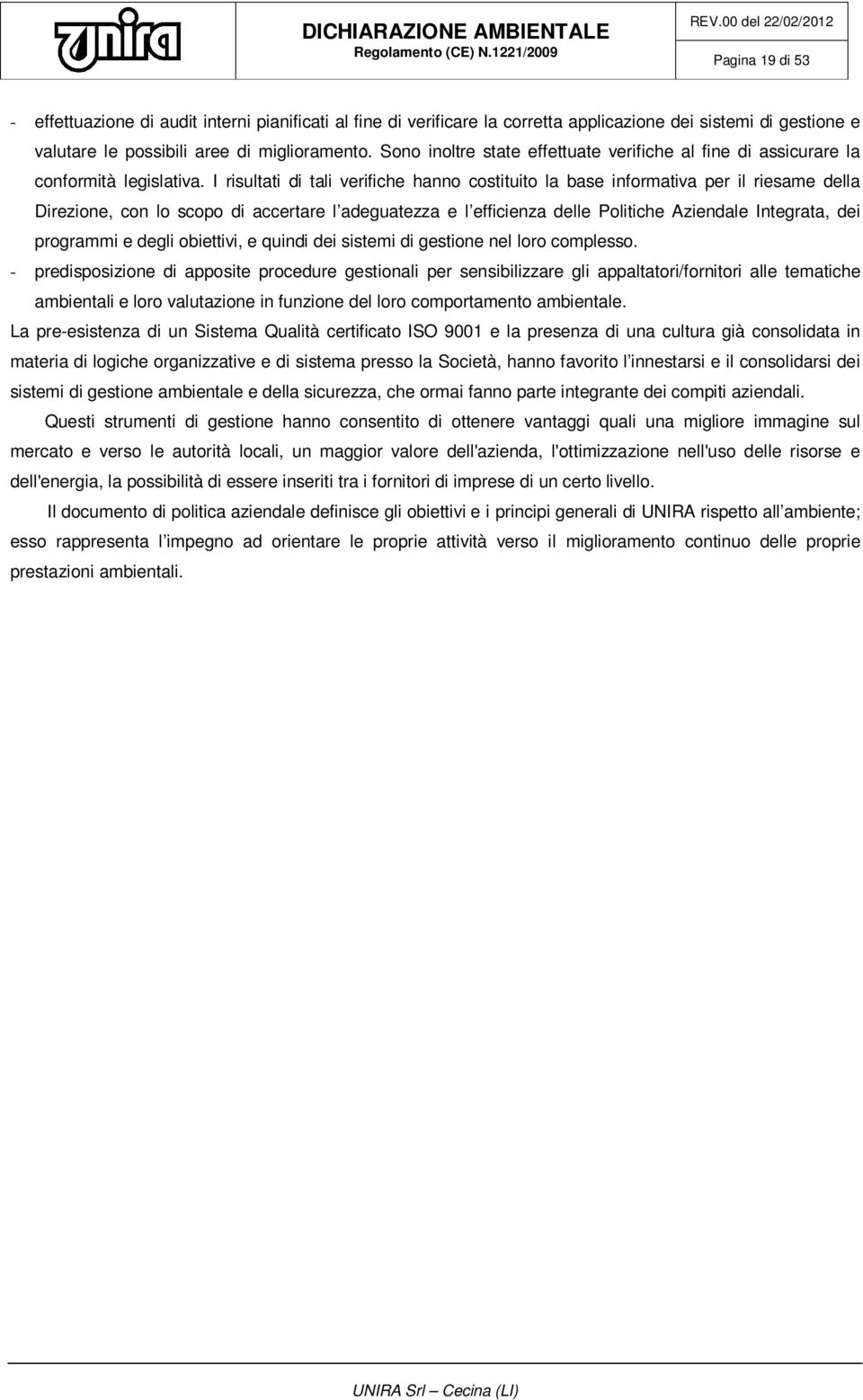 I risultati di tali verifiche hanno costituito la base informativa per il riesame della Direzione, con lo scopo di accertare l adeguatezza e l efficienza delle Politiche Aziendale Integrata, dei