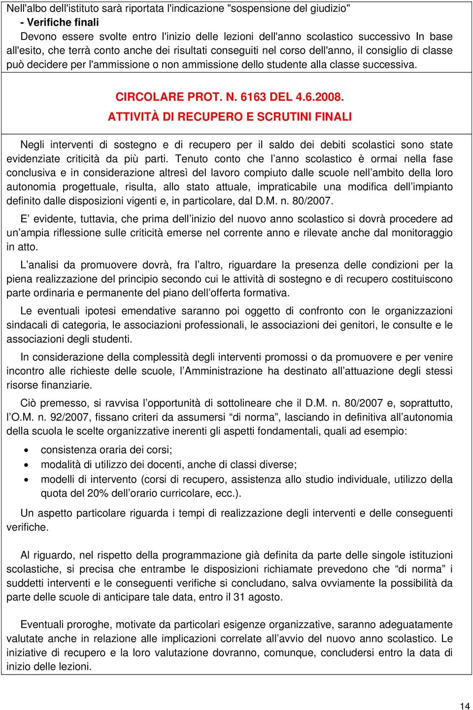 6163 DEL 4.6.2008. ATTIVITÀ DI RECUPERO E SCRUTINI FINALI Negli interventi di sostegno e di recupero per il saldo dei debiti scolastici sono state evidenziate criticità da più parti.