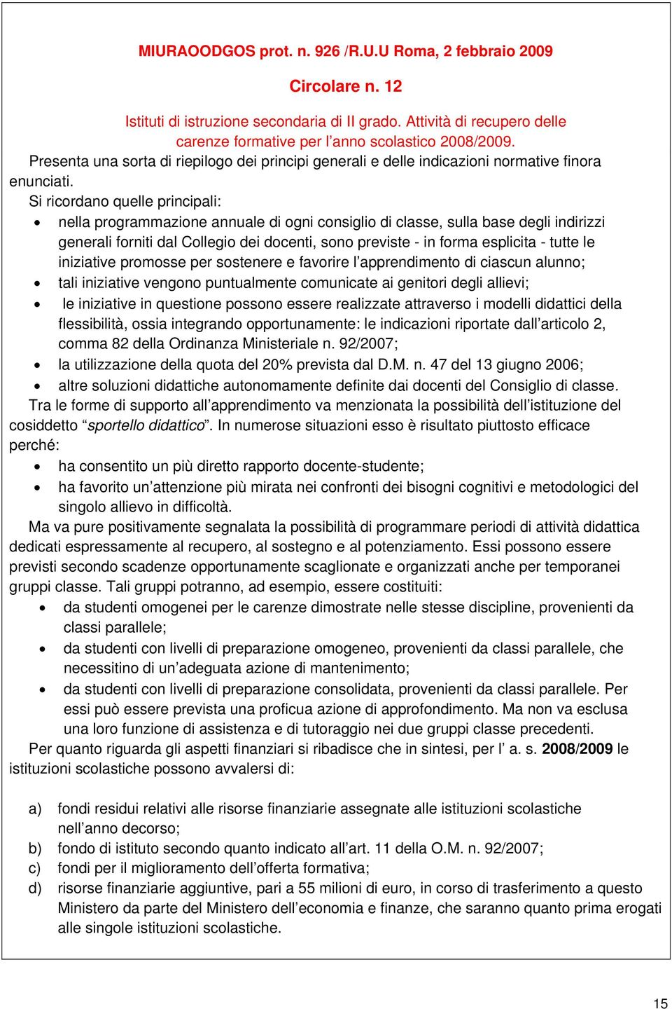 Si ricordano quelle principali: nella programmazione annuale di ogni consiglio di classe, sulla base degli indirizzi generali forniti dal Collegio dei docenti, sono previste - in forma esplicita -