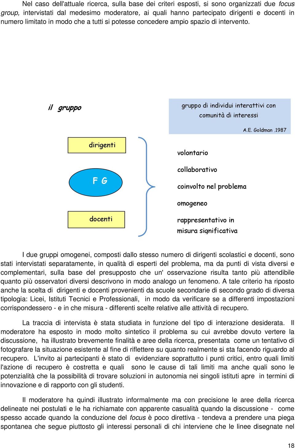 Goldman,1987 dirigenti F G volontario collaborativo coinvolto nel problema omogeneo docenti rappresentativo in misura significativa I due gruppi omogenei, composti dallo stesso numero di dirigenti