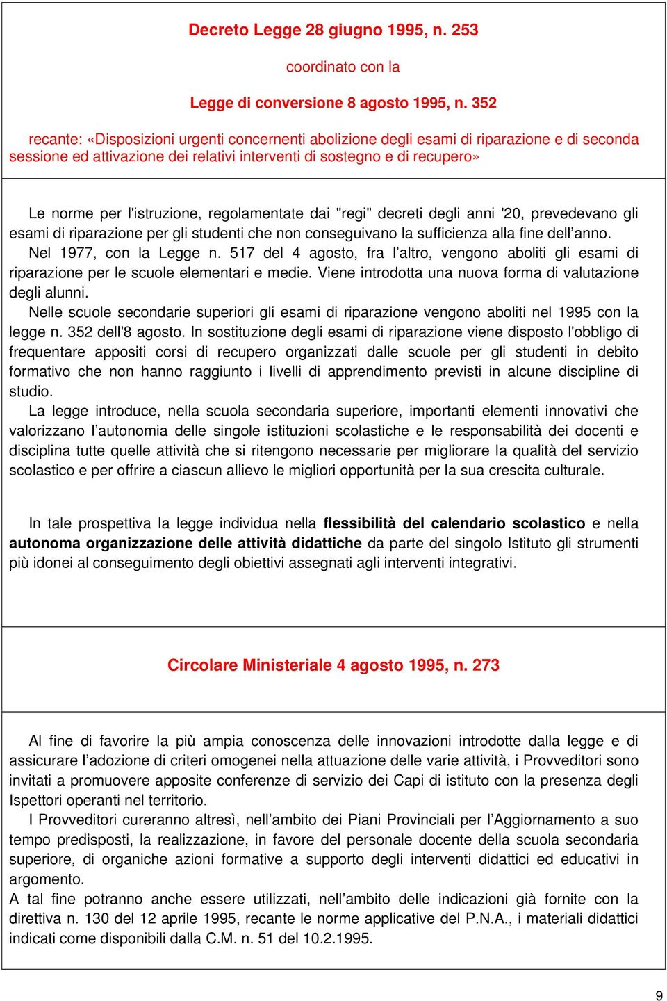 regolamentate dai "regi" decreti degli anni '20, prevedevano gli esami di riparazione per gli studenti che non conseguivano la sufficienza alla fine dell anno. Nel 1977, con la Legge n.