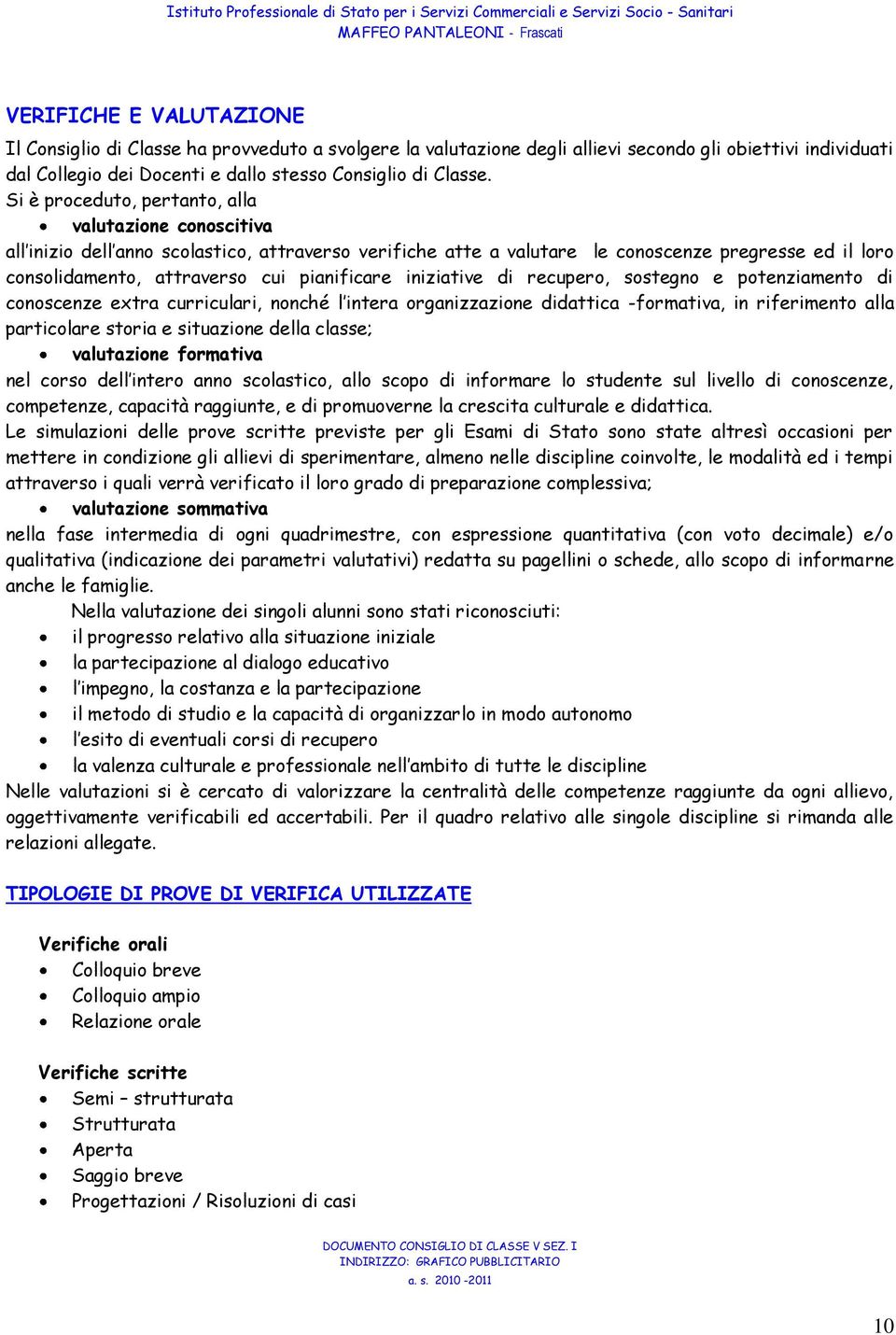 pianificare iniziative di recupero, sostegno e potenziamento di conoscenze extra curriculari, nonché l intera organizzazione didattica -formativa, in riferimento alla particolare storia e situazione