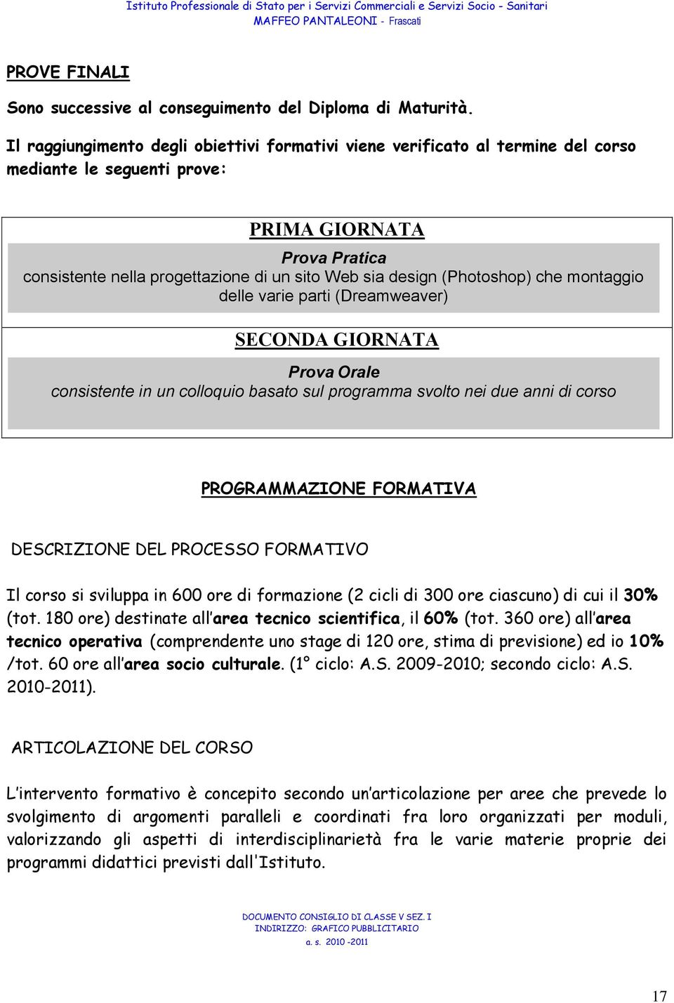 (Photoshop) che montaggio delle varie parti (Dreamweaver) SECONDA GIORNATA Prova Orale consistente in un colloquio basato sul programma svolto nei due anni di corso PROGRAMMAZIONE FORMATIVA