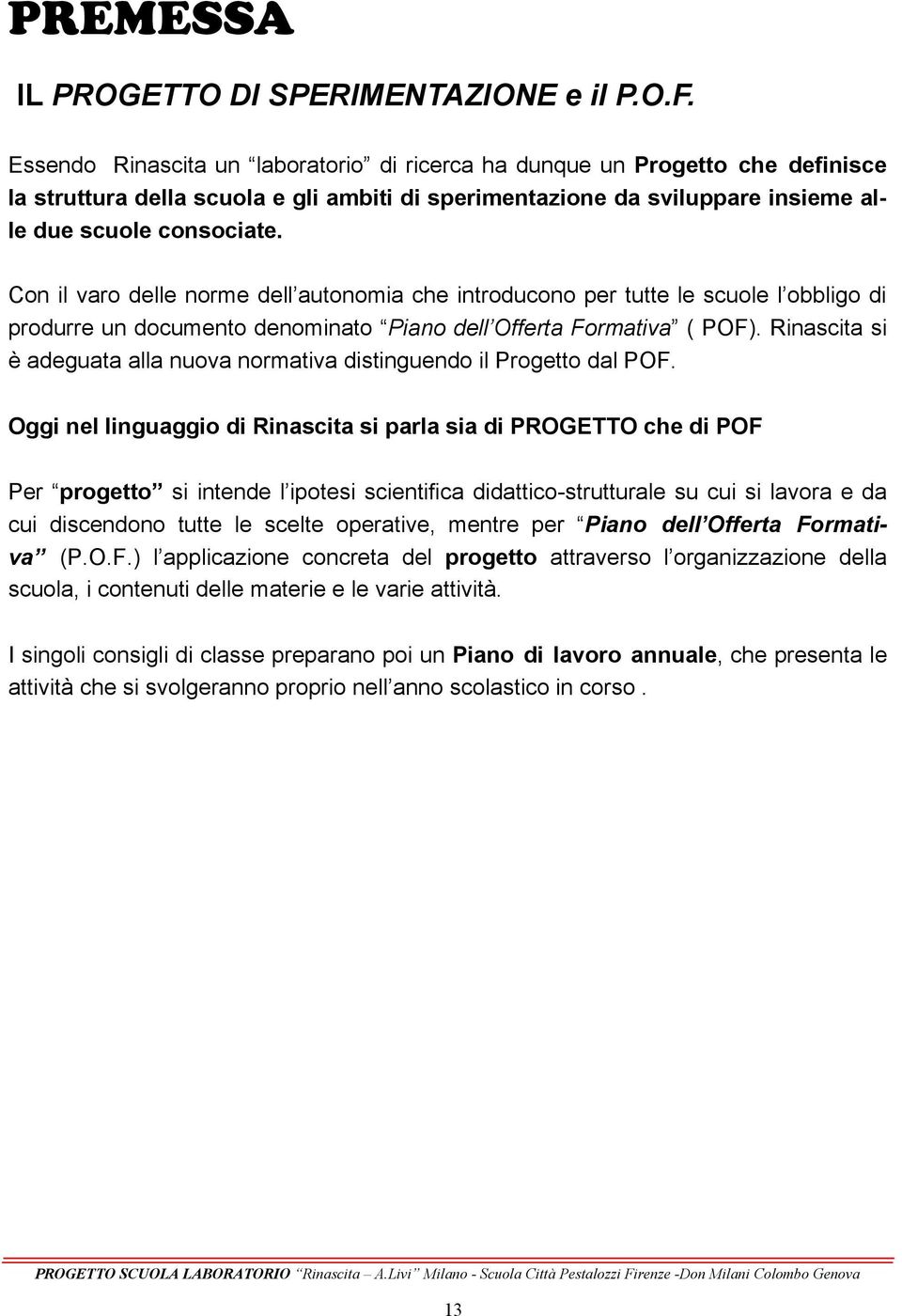 Con il varo delle norme dell autonomia che introducono per tutte le scuole l obbligo di produrre un documento denominato Piano dell Offerta Formativa ( POF).